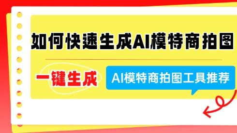 如何快速生成AI模特商拍图 一键生成AI模特商拍图工具推荐