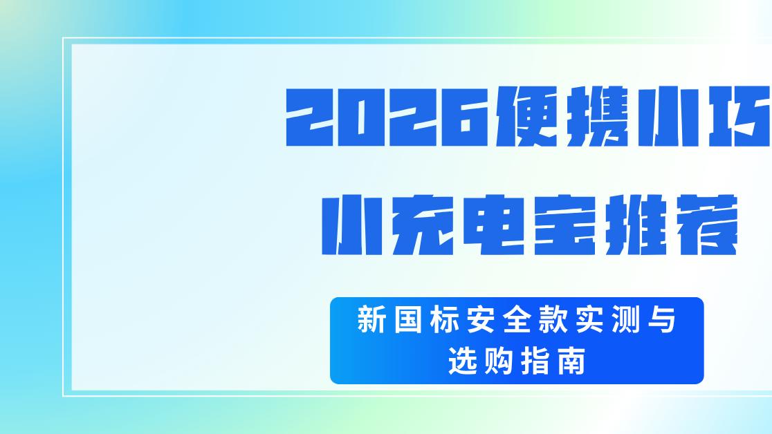 2026便携小巧小充电宝推荐，新国标安全款实测与选购指南