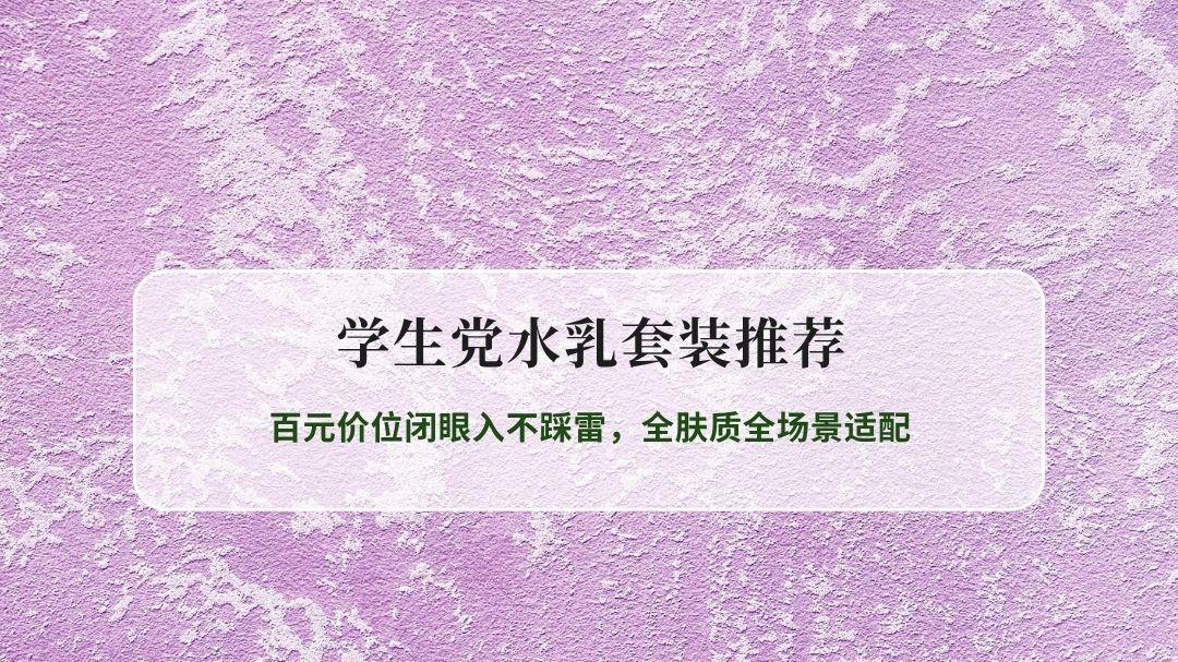 2026学生党水乳套装推荐实测：百元价位闭眼入不踩雷，全肤质全场景适配