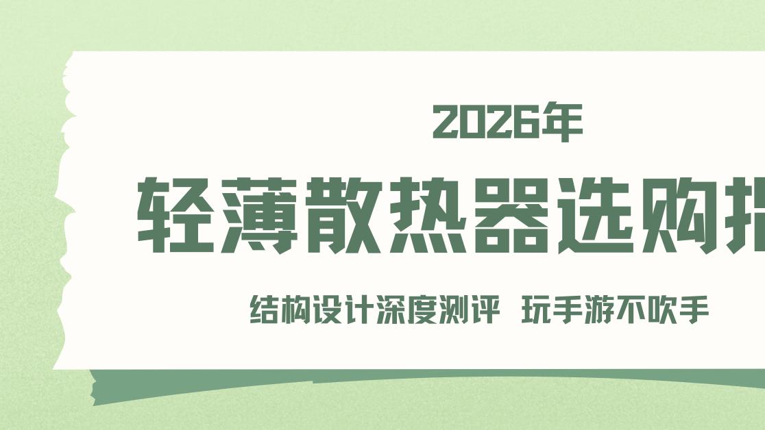 2026年轻薄散热器选购指南 结构设计深度测评 手游不吹手适用