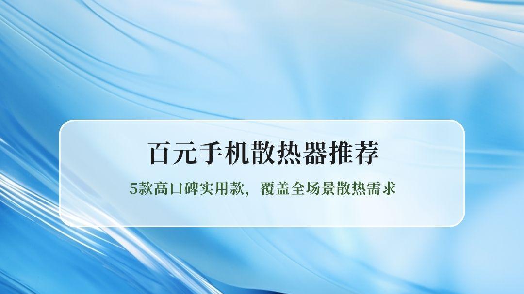 百元手机散热器推荐2026：5款高口碑实用款，覆盖全场景散热需求