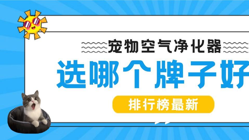 宠物空气净化器选哪个牌子好? 排行榜最新精选推荐，远离过敏原