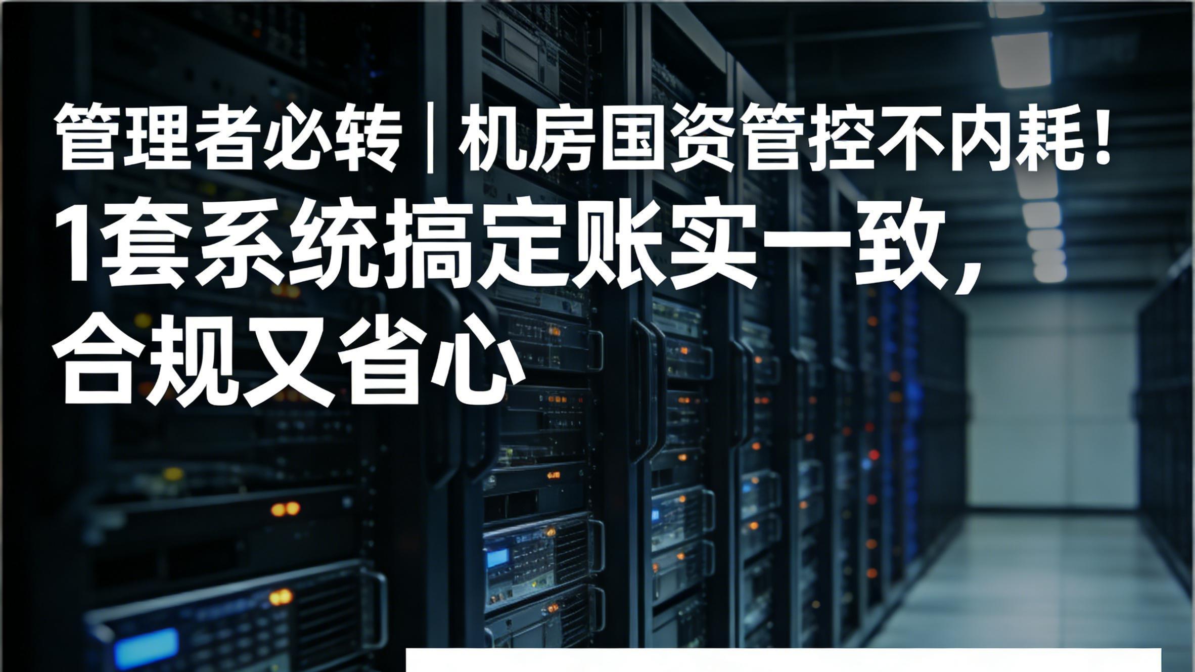 机房国资管控不内耗！1套系统搞定账实一致，合规又省心