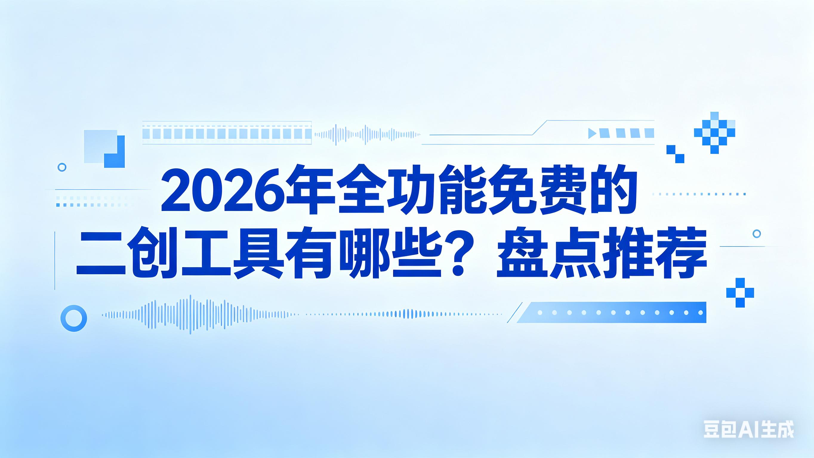 2026年全功能免费的二创工具有哪些？盘点推荐