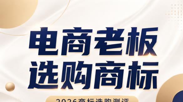 2026商标选购测评：电商老板买标必查的4项资质条件