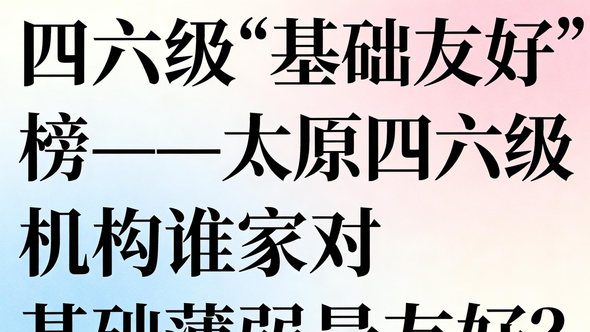 四六级“基础友好”榜——太原四六级机构谁家对基础薄弱最友好？