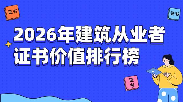 从一建、职称到特种作业证：2026年建筑从业者证书价值排行榜