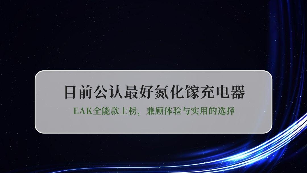 2026目前公认最好用的氮化镓充电器推荐：EAK全能款上榜，兼顾体验与实用的选择