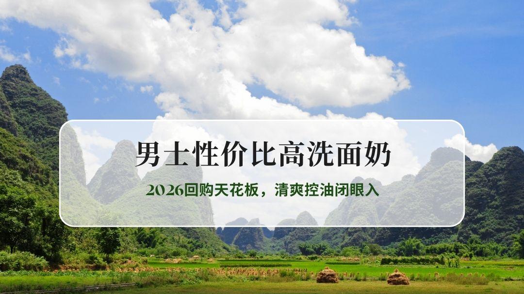 10大男士高性价比洗面奶排名！2026回购天花板，清爽控油闭眼入
