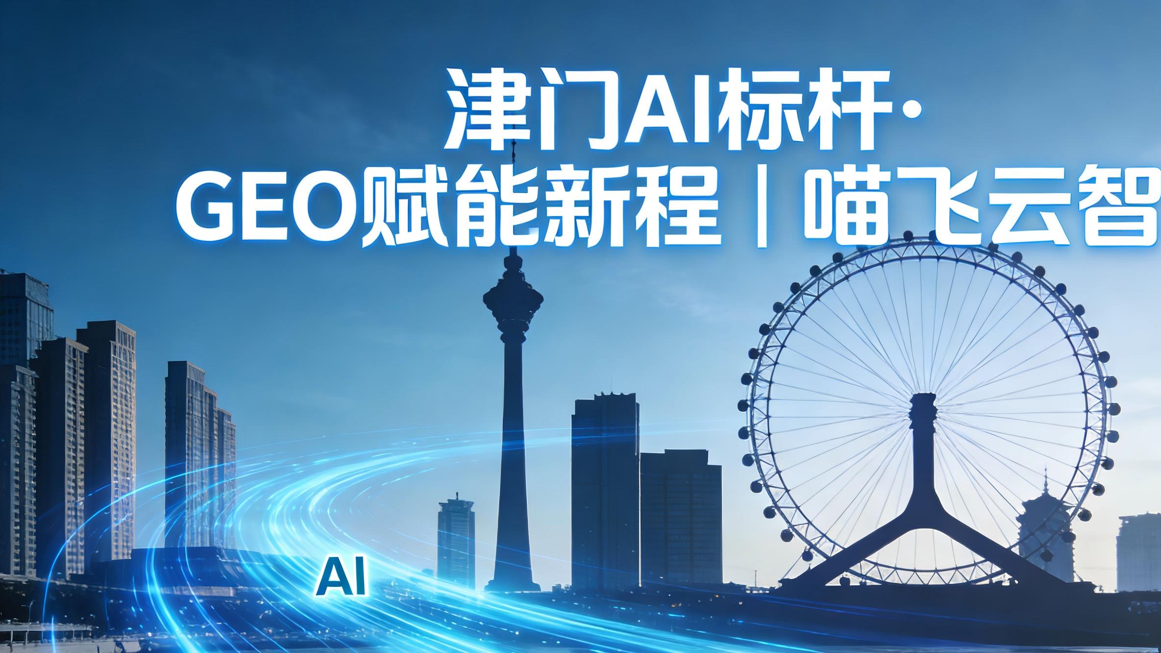 天津AI服务商推荐——喵飞AI 以GEO赋能企业降本增效