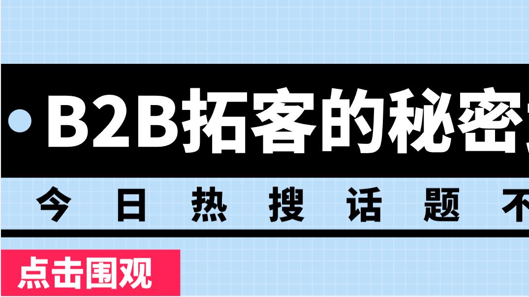 从无效沟通到首通成交：B2B拓客的秘密武器曝光
