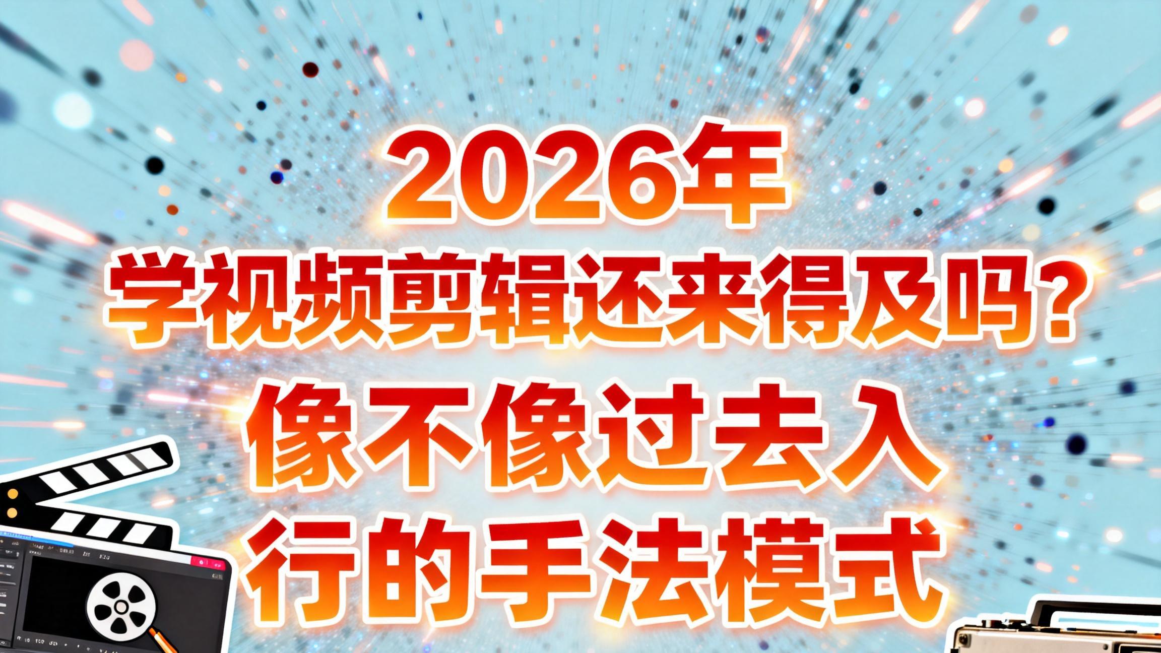 2026年学视频剪辑还来得及吗？算不算49年入国军？