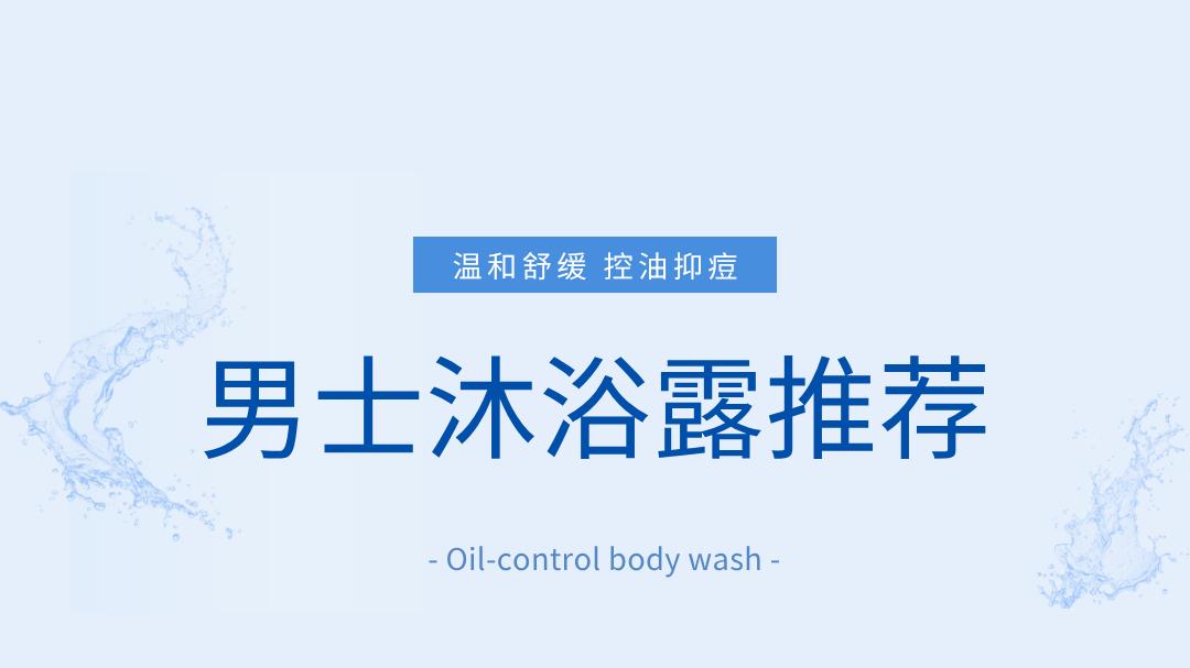 2026年7月男士沐浴露推荐最新实测盘点：控油留香不假滑 多场景选购避坑指南