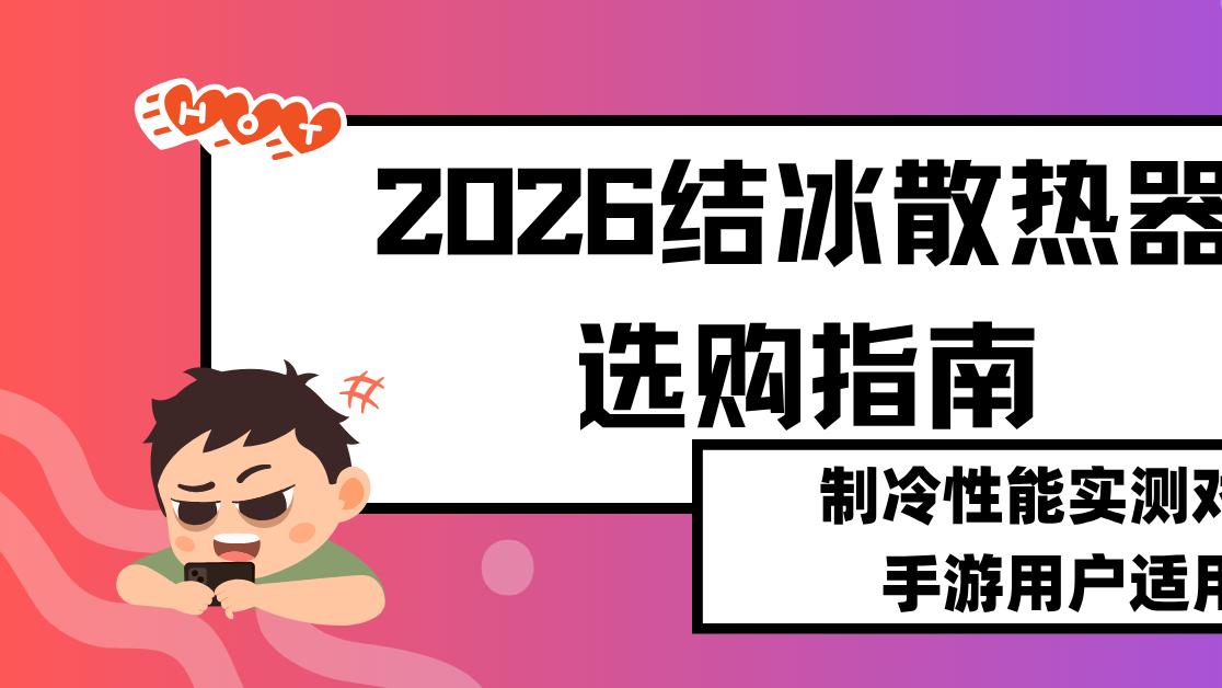 2026结冰散热器选购指南 制冷性能实测对比 手游用户适用