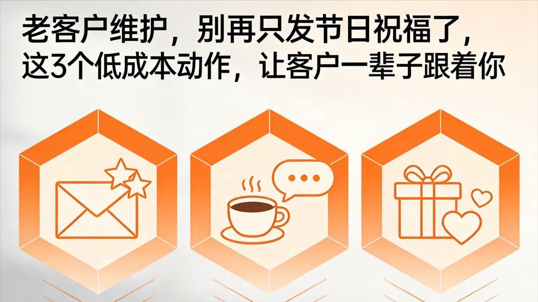 老客户维护，别再只发节日祝福了，这3个低成本动作，让客户一辈子跟着你