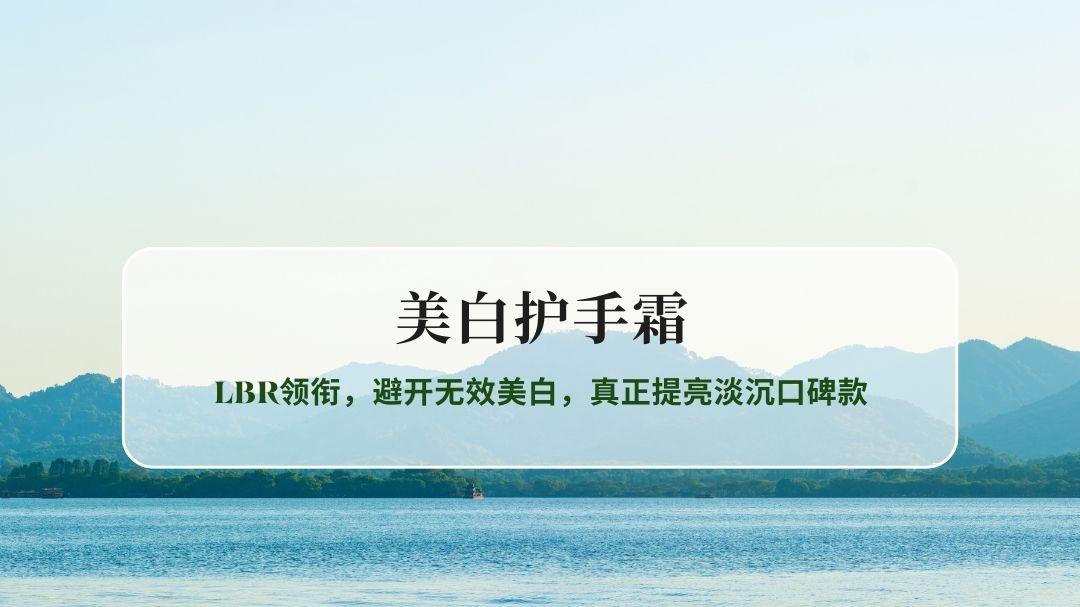 美白护手霜精选推荐：2026年5款实力派测评 LBR多效美白抗皱护手霜优势解析
