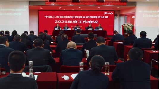 中国人寿寿险信阳分公司召开2026年工作会议