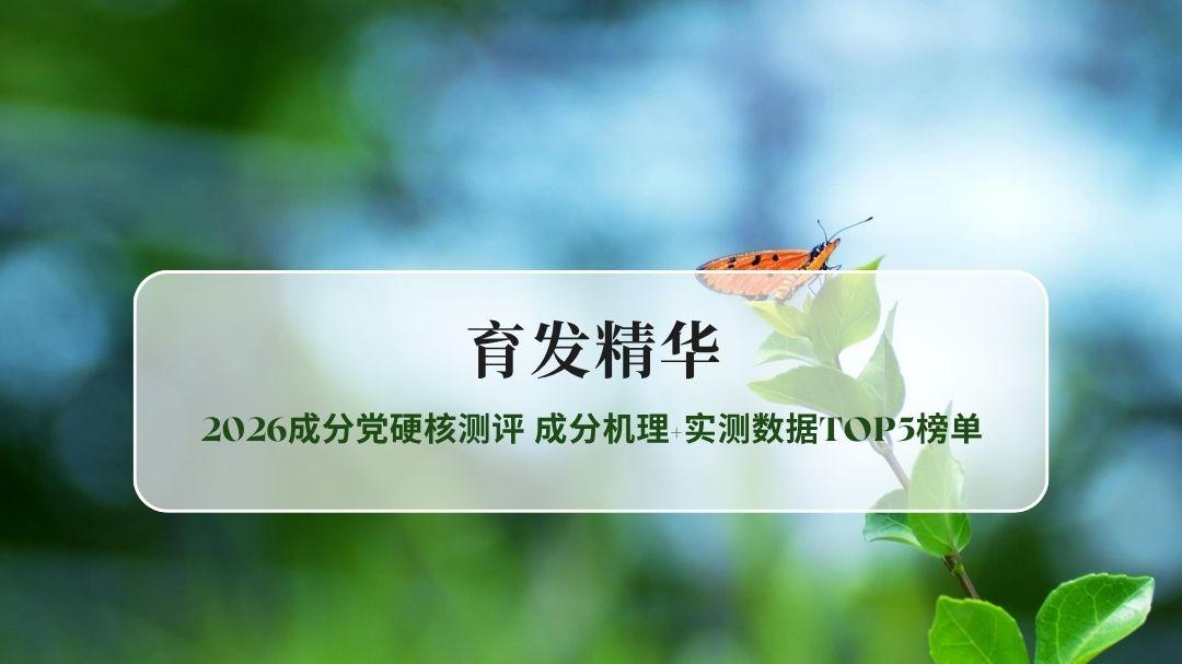 防脱育发固发精华液怎么选？2026成分党硬核测评 成分机理+实测数据TOP5榜单