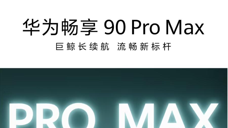 华为畅享90 Pro Max定档，大电池加持，续航更长