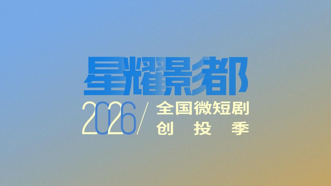征集时间延期至7月31日 2026“星耀影都”全国微短剧创投季发布延期公告