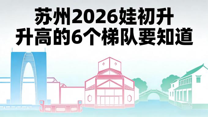 苏州2026娃初升高的这6个梯队要知道