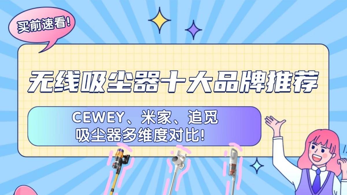 速看！无线吸尘器十大品牌推荐：CEWEY、米家、追觅吸尘器对比