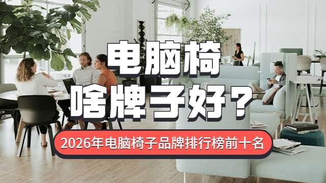 评测电脑椅啥牌子好？评测2026年电脑椅子品牌排行榜前十名