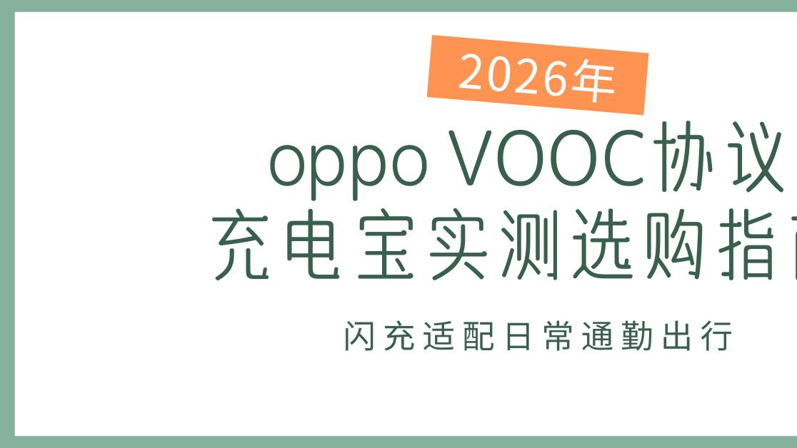2026年oppo VOOC协议充电宝实测选购指南 闪充适配日常通勤出行