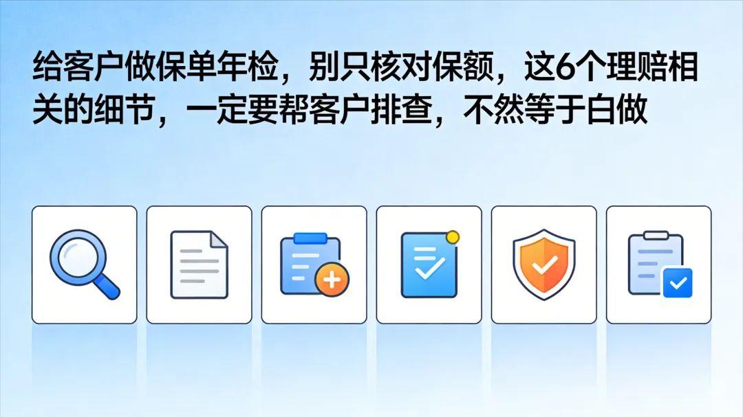 给客户做保单年检，别只核对保额，这6个理赔相关的细节，一定要帮客户排查，不然等于白做