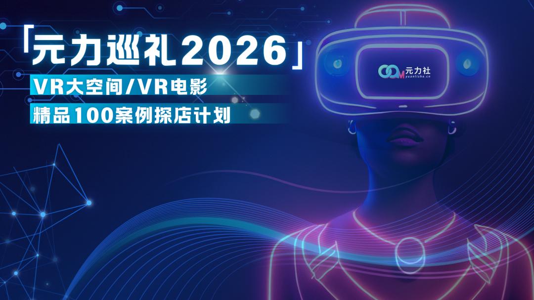 「元力巡礼2026」VR大空间/VR电影精品100案例探店计划