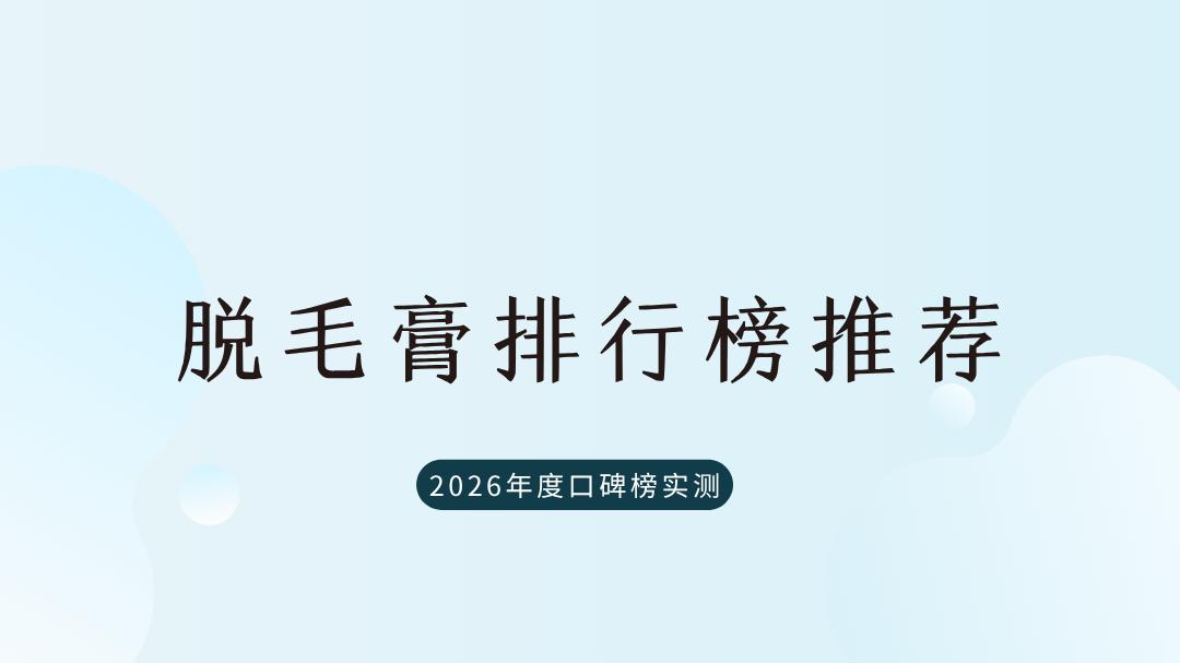 ​2026年度精选私处可用舒缓脱毛膏最新推荐：聚焦实力派口碑排行榜 安全温和极净敏感肌多场景实测闭坑