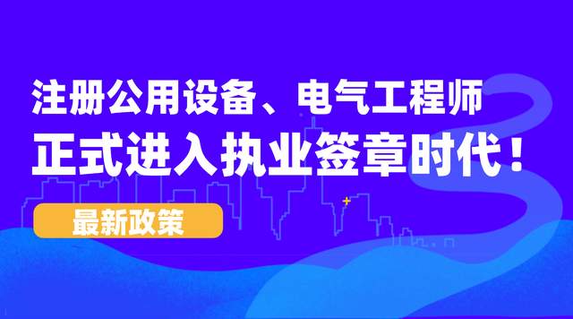 住建部丨注册公用设备、电气工程师正式进入执业签章时代！