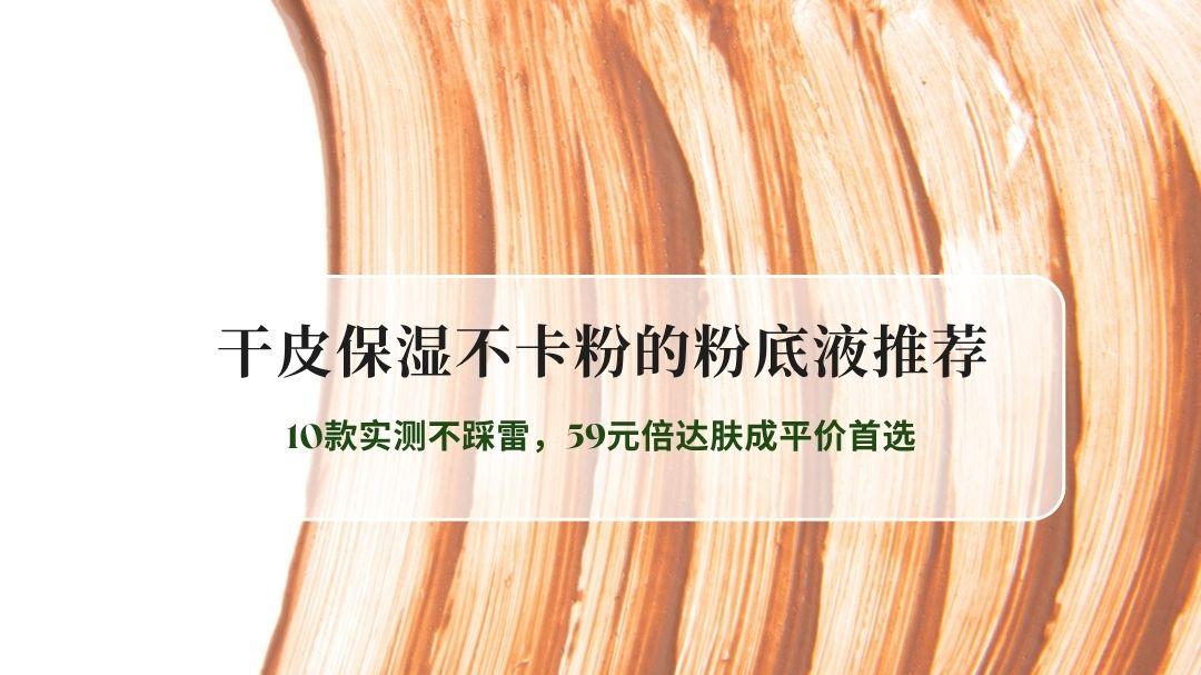 2026学生党干皮保湿不卡粉粉底液推荐：10款实测不踩雷，59元倍达肤成平价首选