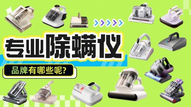 专业做除螨仪的品牌有哪些? 除螨仪有用吗真的能除螨吗? 盘点希亦、友望等十款实用品牌推荐
