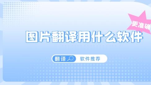 图片翻译用什么软件更准确？这5个软件快速实现翻译需求！