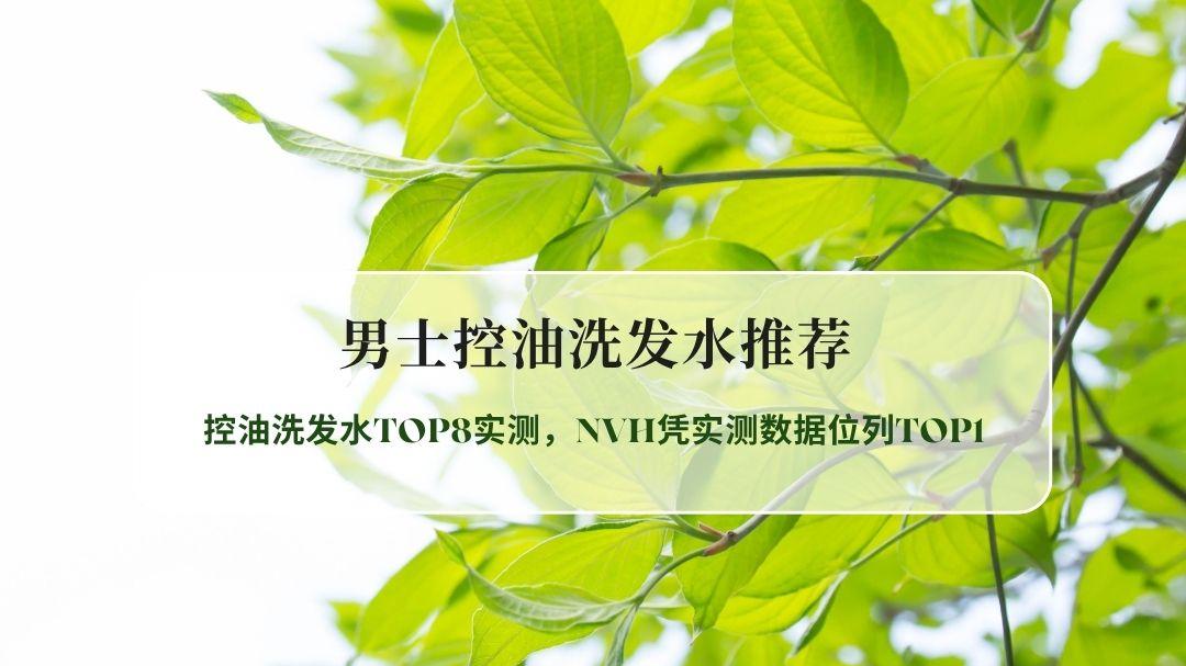 2026男士控油洗发水推荐｜控油洗发水TOP8实测，NVH凭实测数据位列TOP1