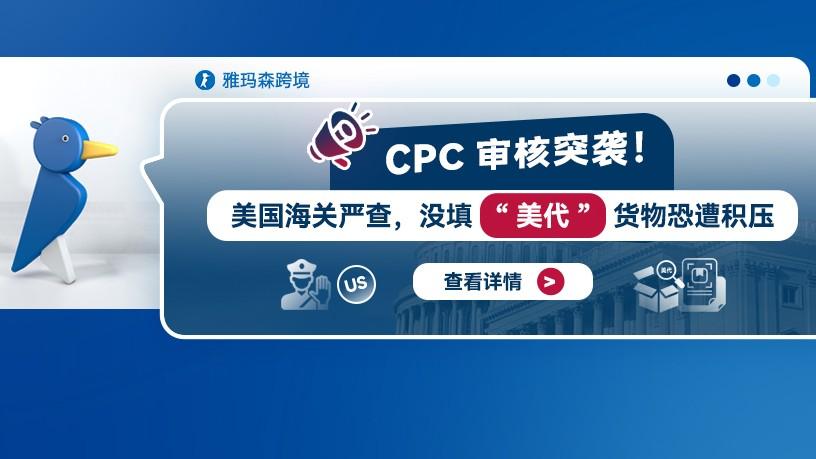 CPC审核突袭！美国海关严查，没填“美代”货物恐遭积压