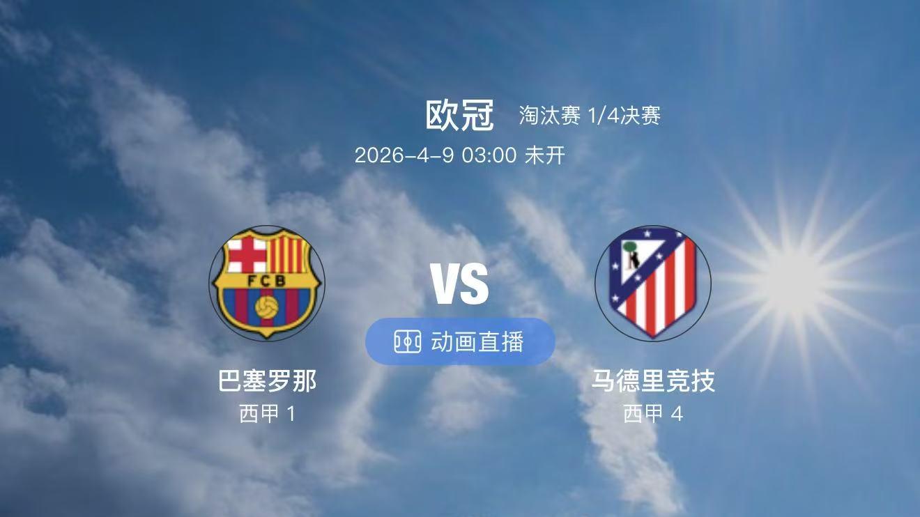 欧冠八强德比炸场！马竞铁血复仇！巴萨诺坎普不败金身要碎？