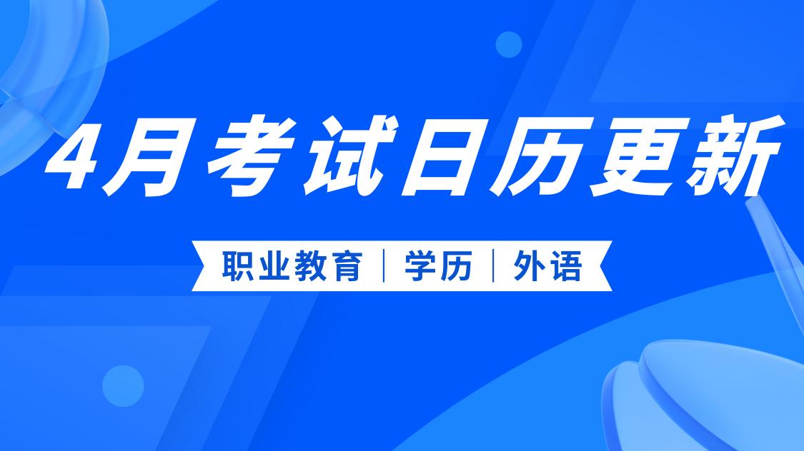 4月考试日历更新！这些重要考试资讯别错过，速存备查