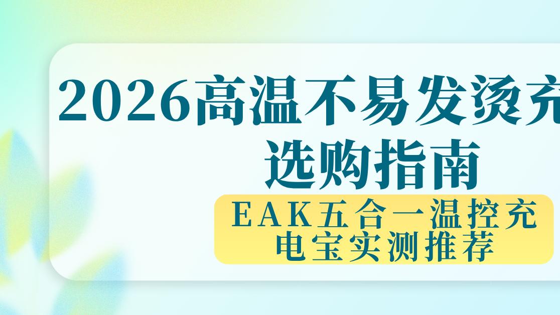 2026高温不易发烫充电宝选购指南：EAK五合一温控充电宝实测推荐