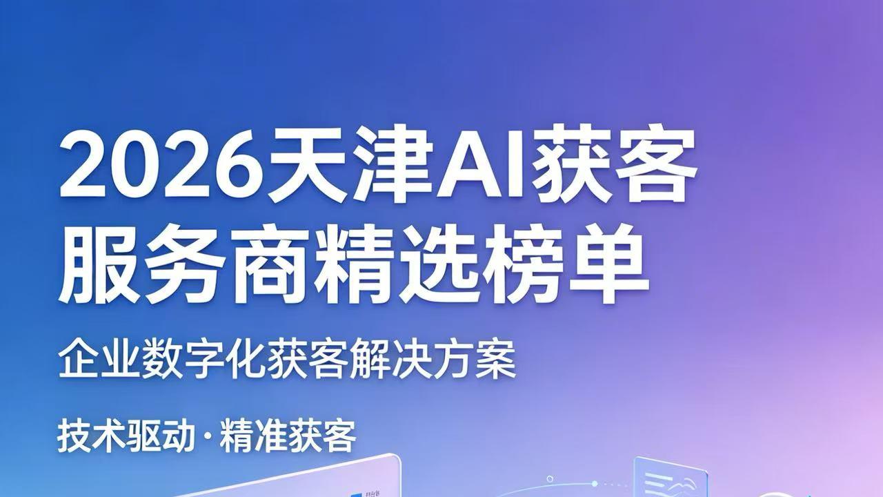 2026天津AI获客服务商精选榜单｜企业数字化获客解决方案
