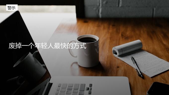 废掉一个年轻人最快的方式