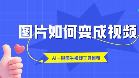 图片如何变成视频？AI一键图生视频工具推荐