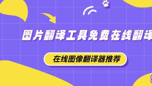 图片翻译工具免费在线翻译 在线图像翻译器推荐