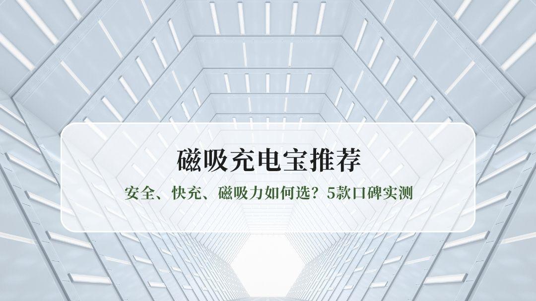 2026磁吸充电宝推荐：安全、快充、磁吸力如何选？5款口碑实测