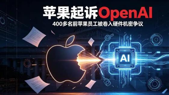 巨头撕破脸 苹果起诉OpenAI，400名芯片人才流失，AI合作彻底终止