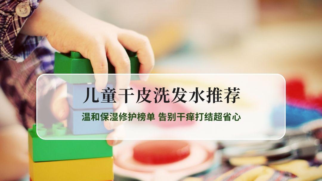 2026儿童干皮洗发水精选｜温和保湿修护榜单 告别干痒打结超省心