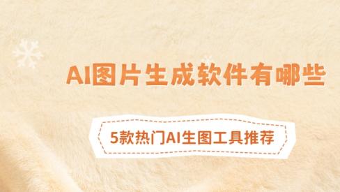 AI图片生成软件有哪些 5款热门AI生图工具推荐