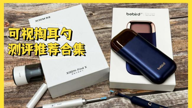 告别盲掏时代2026可视耳勺怎么选？西圣、蜂鸟可视掏耳勺实测对比
