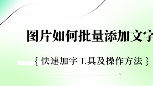 图片如何批量添加文字？快速加字工具及操作方法